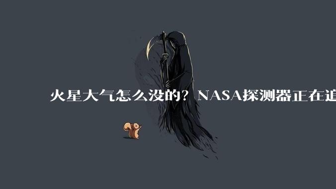 火星大气怎么没的？NASA探测器正在追查_星球_地球_环境