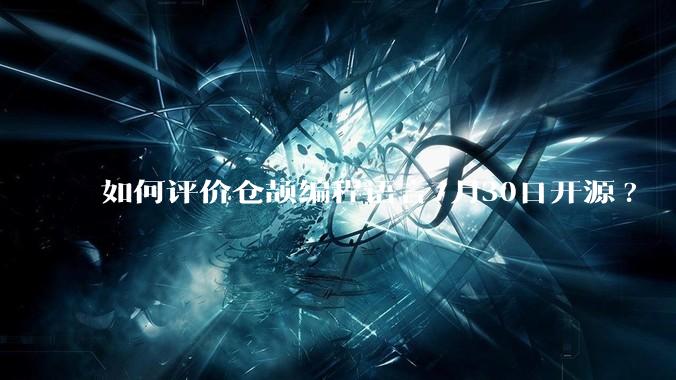 如何评价仓颉编程语言7月30日开源?