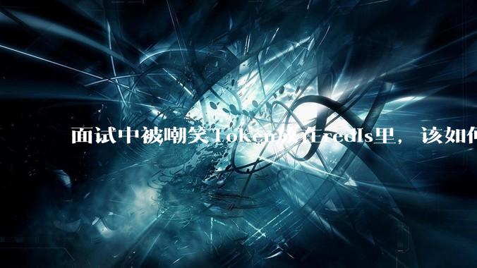 面试中被嘲笑Token放在redis里，该如何应对这种情况呢？