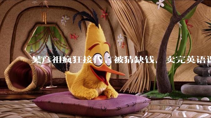 吴彦祖疯狂接代言被猜缺钱，卖完英语课又代言黄酒，他是真的缺钱还是有其他考量？